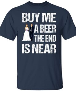 Married buy me a beer the end is near shirt 4