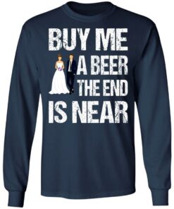 Married buy me a beer the end is near shirt 6