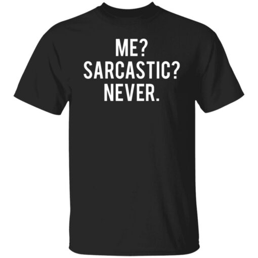 Me sarcastic never shirt