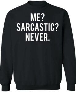 Me sarcastic never shirt 9