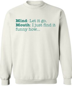 Mind let it go mouth i just find it funny how shirt Mind let it go mouth i just find it funny how shirt