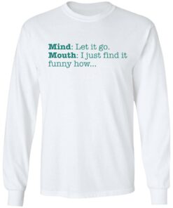 Mind let it go mouth i just find it funny how shirt 6 Mind let it go mouth i just find it funny how shirt 6