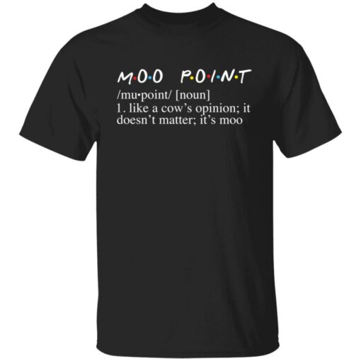 Moo point like a cow’s opinion it doesn’t matter it’s moo shirt