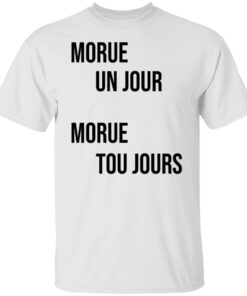 Morue un jour morue toujours shirt Morue un jour morue toujours shirt