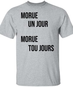 Morue un jour morue toujours shirt Morue un jour morue toujours shirt