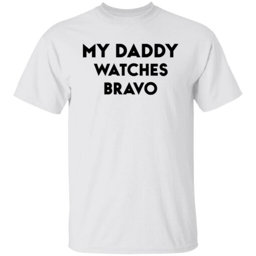 My daddy watches bravo shirt