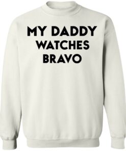 My daddy watches bravo shirt My daddy watches bravo shirt