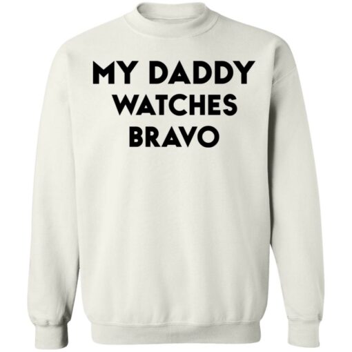 My daddy watches bravo shirt