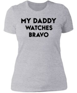 My daddy watches bravo shirt 2 My daddy watches bravo shirt 2