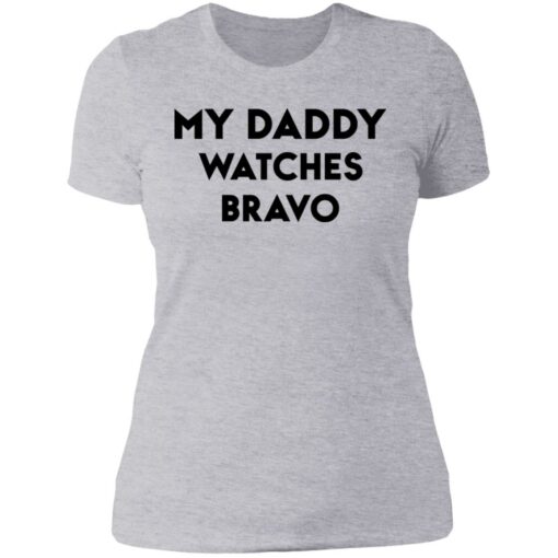 My daddy watches bravo shirt