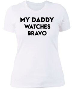 My daddy watches bravo shirt 3 My daddy watches bravo shirt 3