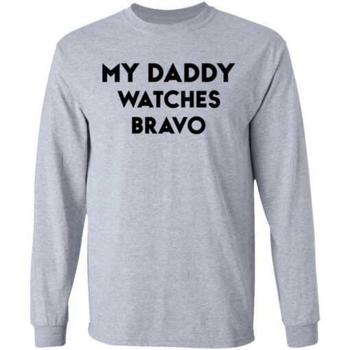 My daddy watches bravo shirt