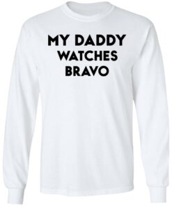 My daddy watches bravo shirt 6 My daddy watches bravo shirt 6