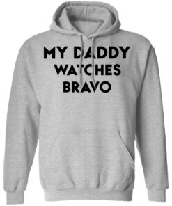 My daddy watches bravo shirt 7 My daddy watches bravo shirt 7
