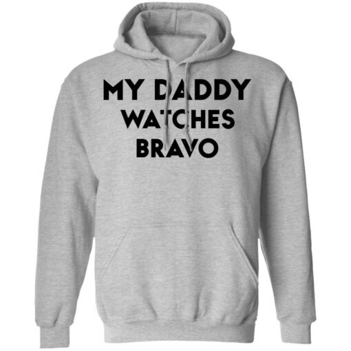 My daddy watches bravo shirt