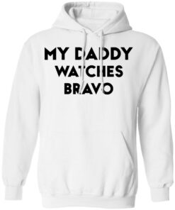 My daddy watches bravo shirt 8 My daddy watches bravo shirt 8