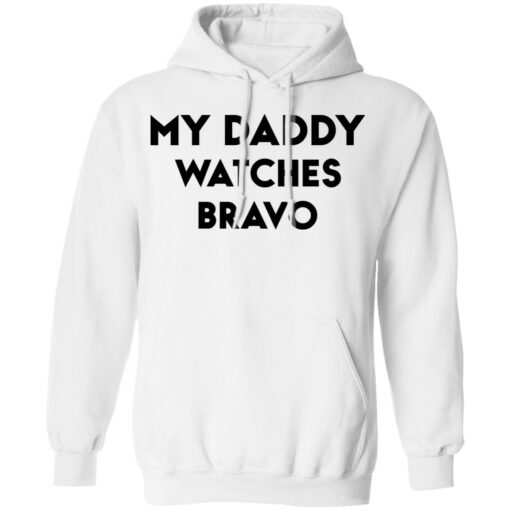 My daddy watches bravo shirt