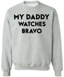 My daddy watches bravo shirt 9 My daddy watches bravo shirt 9