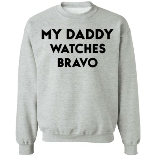 My daddy watches bravo shirt