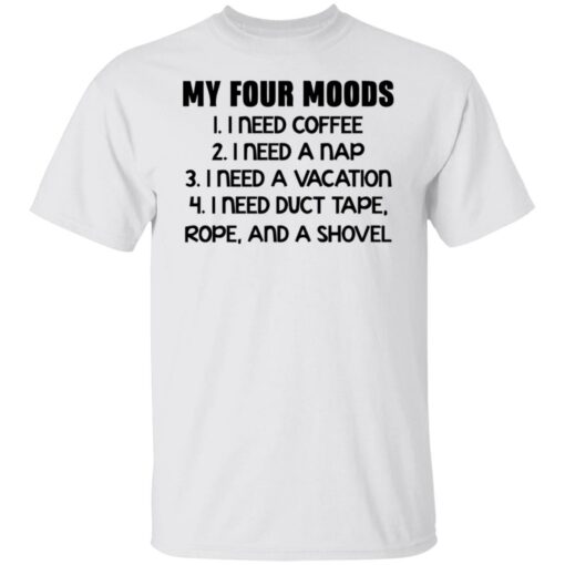 My four moods I need coffee I need a nap I need a vacation shirt