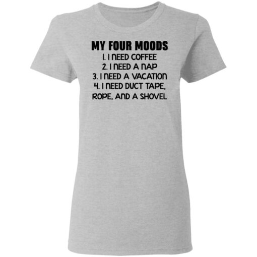 My four moods I need coffee I need a nap I need a vacation shirt