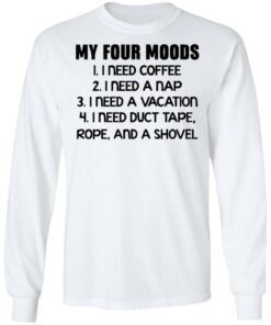My four moods I need coffee I need a nap I need a vacation shirt 4