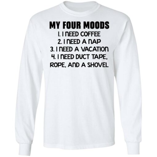 My four moods I need coffee I need a nap I need a vacation shirt