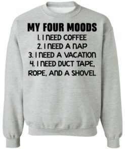 My four moods I need coffee I need a nap I need a vacation shirt 7