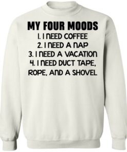My four moods I need coffee I need a nap I need a vacation shirt 8
