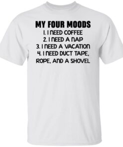 My four moods I need coffee I need a nap I need a vacation shirt 9