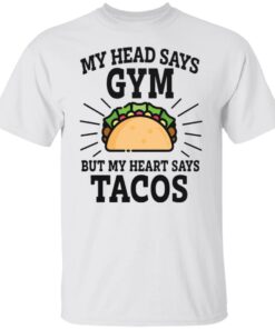 My head says gym but my heart says tacos shirt My head says gym but my heart says tacos shirt