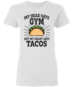 My head says gym but my heart says tacos shirt 2 My head says gym but my heart says tacos shirt 2