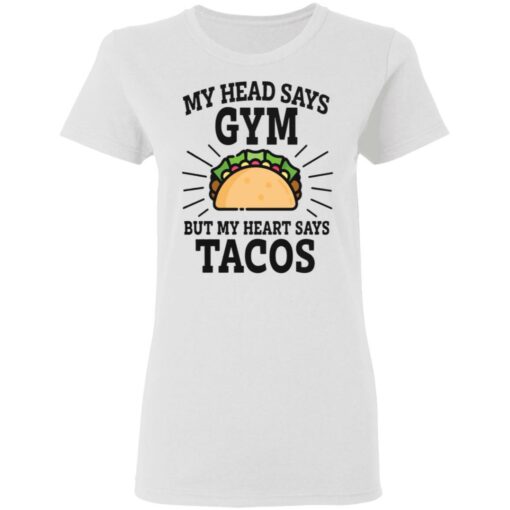 My head says gym but my heart says tacos shirt