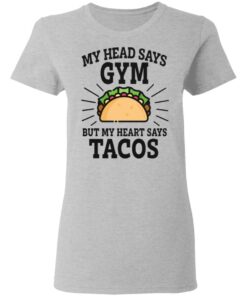 My head says gym but my heart says tacos shirt 3 My head says gym but my heart says tacos shirt 3