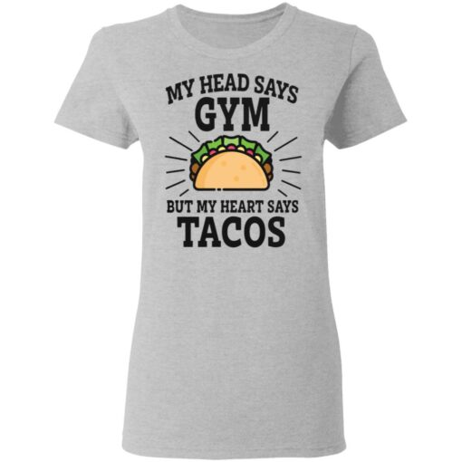 My head says gym but my heart says tacos shirt