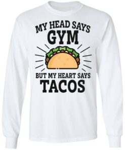 My head says gym but my heart says tacos shirt 4 My head says gym but my heart says tacos shirt 4