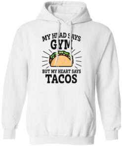My head says gym but my heart says tacos shirt 6 My head says gym but my heart says tacos shirt 6