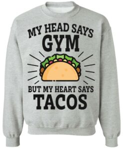 My head says gym but my heart says tacos shirt 7 My head says gym but my heart says tacos shirt 7