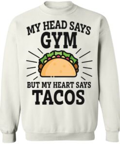My head says gym but my heart says tacos shirt 8 My head says gym but my heart says tacos shirt 8