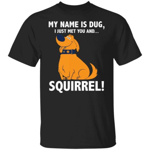 My name is Dug i just met you and squirrrel shirt