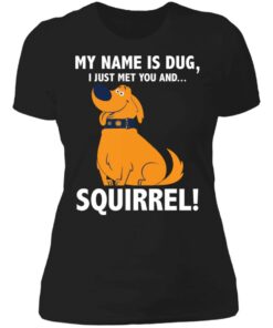 My name is Dug i just met you and squirrrel shirt 2 My name is Dug i just met you and squirrrel shirt 2