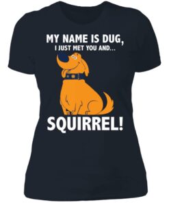 My name is Dug i just met you and squirrrel shirt 3 My name is Dug i just met you and squirrrel shirt 3