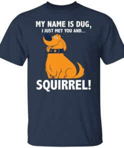 My name is Dug i just met you and squirrrel shirt 4 My name is Dug i just met you and squirrrel shirt 4