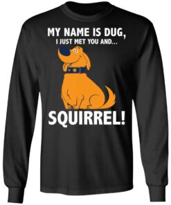 My name is Dug i just met you and squirrrel shirt 5 My name is Dug i just met you and squirrrel shirt 5