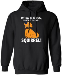 My name is Dug i just met you and squirrrel shirt 7 My name is Dug i just met you and squirrrel shirt 7