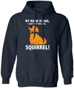 My name is Dug i just met you and squirrrel shirt 8 My name is Dug i just met you and squirrrel shirt 8