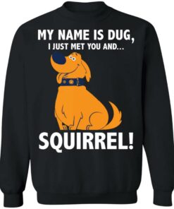 My name is Dug i just met you and squirrrel shirt 9 My name is Dug i just met you and squirrrel shirt 9