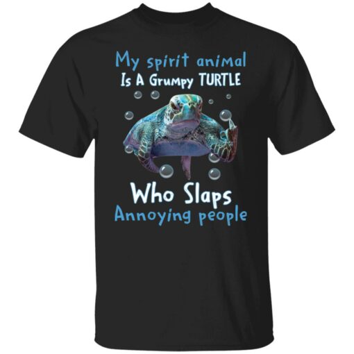 My spirit animal is a grumpy turtle who slaps annoying people shirt