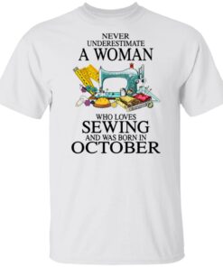 Never underestimate a woman who loves sewing and was born in October shirt Never underestimate a woman who loves sewing and was born in October shirt