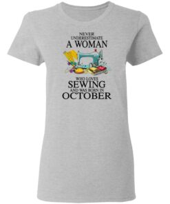 Never underestimate a woman who loves sewing and was born in October shirt 3 Never underestimate a woman who loves sewing and was born in October shirt 3